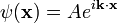 \ Psi (\ mathbf {x}) = Ae ^ {i \ mathbf {k} \ cdot \ mathbf {x}}