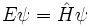 E \ psi = \ hat H \ psi \,