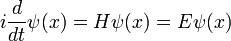 i {d \ over dt} \ psi (x) = H \ (x) = E psi \ psi (x) \,