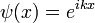 \ Psi (x) = e ^ {i} KX \,