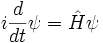 i {d \ over dt} \ psi = \ hat H \ psi \,