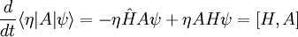 {D \ over dt} \ langle \ eta | A | \ psi \ rangle = - \ eta \ hat HA \ psi + \ eta AH \ psi = [H, A] \,