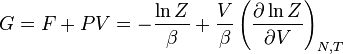 G = F + PV = - {\ ln Z \ sobre \ beta} + {V \ sobre \ beta} \ left (\ frac {\ partial \ ln Z} {\ V parcial} \ right) _ {N, T}