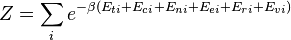 Z = \ sum_i e ^ {- \ beta (E_ {ti} + E_ {ci} + E_ {ni} + E_ {ei} + E_ {ri} + E_ {vi})}