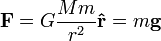 \ Mathbf {F} = G \ frac {Mm} {r ^ 2} \ mathbf {\ hat {r}} = m \ vec {g}