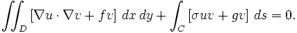 \ Iint_D \ left [\ nabla u \ cdot \ nabla v + fv \ right] \, dx \, dy + \ int_C \ left [\ sigma uv + gv \ right] \, ds = 0. \,