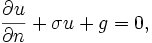 \ Frac {\ part u} {\ part n} + \ sigma u + g = 0, \,