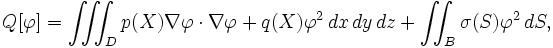 Q [\ varphi] = \ iiint_D p (X) \ nabla \ phi \ cdot \ nabla \ phi + q (X) \ phi ^ 2 \, dx \, dy \, dz + \ iint_B \ sigma (S) \ varphi ^ 2 \, DS, \,