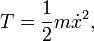 T = \ frac {1} {2} m \ dot x ^ 2, \,