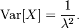 \ Mathrm {} Var [X] = \ frac {1} {\ lambda ^ 2}. \!