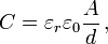 C = \ varepsilon_ {r} \ varepsilon_ {0} \ frac {A} {d} \,,