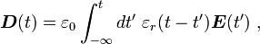 \ Boldsymbol D (t) = \ varepsilon_0 \ int _ {- \ infty} ^ t dt '\ \ varepsilon_r (t-t') \ boldsymbol E (t ') \,