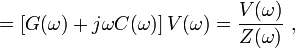 = \ Left [G (\ omega) + j \ omega C (\ omega) \ right] V (\ omega) = \ frac {V (\ omega)} {Z (\ omega)} \,