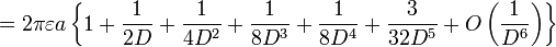 = 2 \ pi \ varepsilon un \ left \ {1+ \ frac {1} {2D} + \ frac {1} {4D ^ {2}} + \ frac {1} {8D ^ {3}} + \ frac {1} {8D ^ {4}} + \ frac {3} {32D ^ {5}} + O \ left (\ frac {1} {D ^ {6}} derecha \) \ right \}