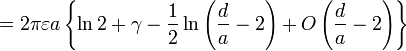 = 2 \ pi \ varepsilon un \ left \ {\ ln 2 + \ gamma - \ frac {1} {2} \ ln \ left (\ frac {d} {a} -2 \ right) + O \ left (\ frac {d} {a} -2 \ right) \ right \}