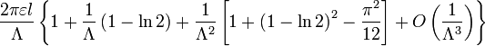 \ Frac {2 \ pi \ varepsilon l} {\ lambda} \ left \ {1+ \ frac {1} {\ lambda} \ left (1- \ ln 2 \ right) + \ frac {1} {\ Lambda ^ {2}} \ left [1 + \ left (1- \ ln 2 \ right) ^ {2} - \ frac {\ pi ^ {2}} {12} \ right] + O \ left (\ frac {1 } {\ Lambda ^ {3}} derecha) \ right \ \}