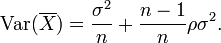 \ Operatorname {var} (\ overline {X}) = \ frac {\ sigma ^ 2} {n} + \ frac {n-1} {n} \ rho \ sigma ^ 2.