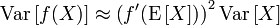 \ Operatorname {var} \ left [f (X) \ right] \ aprox \ left (f '(\ operatorname {E} \ left [X \ right]) \ right) ^ 2 \ operatorname {var} \ left [X \ right]