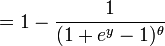 = 1 - \ frac {1} {(1 + e ^ {y} - 1) ^ {\ theta}}
