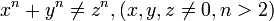 x ^ n + y ^ n \ neq z ^ n, (x, y, z \ neq 0, n> 2)