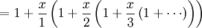 \, = 1 + {x \ over 1} \ left (1 + {x \ over 2} \ left (1 + {x \ over 3} \ left (1 + \ cdots \ right) \ right) \ right)