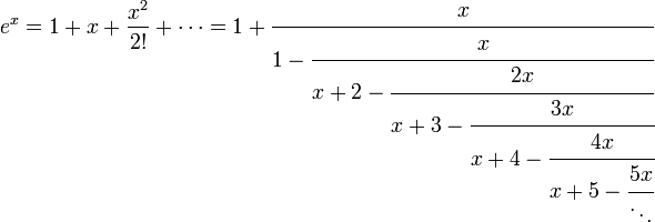 \, \ E ^ x = 1 + x + \ frac {x ^ 2} {2!} + \ Cdots = 1+ \ cfrac {x} {1- \ cfrac {x} {x + 2- \ cfrac {2x} {x + 3 \ cfrac {3x} {x + 4 \ cfrac {4x} {x + 5 \ cfrac {5x} {\ ddots}}}}}}