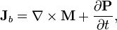 \ Mathbf {J} _b = \ nabla \ times \ mathbf {H} + \ frac {\ partial \ mathbf {P}} {\ t parcial},