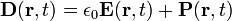 \ Mathbf {D} (\ mathbf {r}, t) = \ epsilon_0 \ mathbf {E} (\ mathbf {r}, t) + \ mathbf {P} (\ mathbf {r}, t)