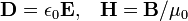 \ Mathbf {D} = \ epsilon_0 \ mathbf {E}, \; \; \; \ Mathbf {H} = \ vec {B} / \ mu_0