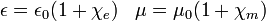 \ Epsilon = \ epsilon_0 (1+ \ chi_e) \; \; \; \ Mu = \ mu_0 (1+ \ chi_m)