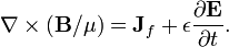 \ nabla \ veces (\ mathbf {B} / \ mu) = \ mathbf {J} _f + \ epsilon \ frac {\ partial \ mathbf {E}} {\ t parcial}.