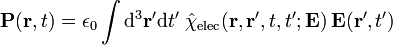 \ Mathbf {P} (\ mathbf {r}, t) = \ epsilon_0 \ int {\ rm d} ^ 3 \ mathbf {r} '{\ rm d} t' \; \ Hat {\ chi} _ {\ mathrm {elec}} (\ mathbf {r}, \ mathbf {r} ', t, t'; \ mathbf {E}) \, \ mathbf {E} (\ mathbf { r} ', t')