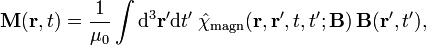 \ Mathbf {H} (\ mathbf {r}, t) = \ frac {1} {\ mu_0} \ int {\ rm d} ^ 3 \ mathbf {r} '{\ rm d} t' \; \ Hat {\ chi} _ {\ mathrm {magn}} (\ mathbf {r}, \ mathbf {r} ', t, t'; \ mathbf {B}) \, \ mathbf {B} (\ mathbf { r} ', t'),