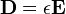 \mathbf{D} = \epsilon \mathbf{E}