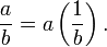 {A \ over b} = a \ left ({1 \ over b} \ right).