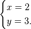 \ Begin {casos} x = 2 y = 3. \\ \ end {casos} \,