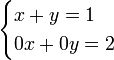 \ Begin {casos} x + y = 1 \\ 0x + 0y = 2 \ end {casos} \,