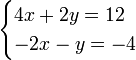 \ Begin {casos} 4x + 2y = 12 \\ -2x - y = -4 \ end {casos} \,