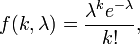 f (k, \ lambda) = \ frac {\ lambda ^ ke ^ {- \ lambda}} {k!}, \, \!