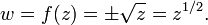 w = f (z) = \ pm \ sqrt {z} = z ^ {1/2}. \,