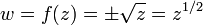 w = f (z) = \ pm \ sqrt {z} = z ^ {1/2} \,