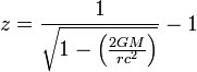 z = \ frac {1} {\ sqrt {1- \ left (\ frac {} {2GM rc ^ 2} \ right)}} - 1