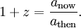 1 + z = \ frac {a _ {\ mathrm {}}} maintenant un {_ {\ mathrm {}}} alors.