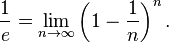 \ Frac {1} {e} = \ lim_ {n \ to \ infty} \ left (1- \ frac {1} {n} \ right) ^ n.