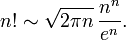 n! \ Sim \ sqrt {2 \ pi n} \, \ frac {n ^ n} {e ^ n}.