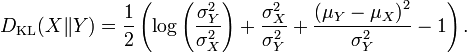 D _ {\ rm KL} (X \ | Y) = {1 \ over 2} \ left (\ log \ gauche ({\ sigma ^ 2_Y \ over \ sigma ^ 2_X} \ right) + \ frac {\ sigma ^ 2_X } {\ sigma ^ 2_Y} + \ frac {\ left (\ mu_Y - \ mu_X \ right) ^ 2} {\ sigma ^ 2_Y} - 1 \ right).