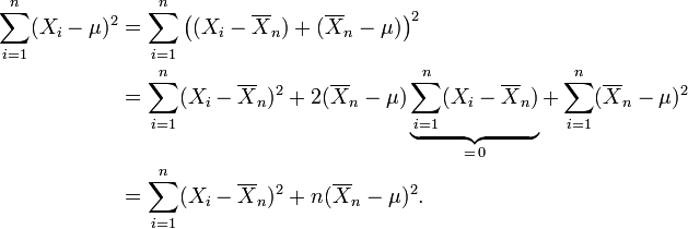 \ Begin {align} \ sum_ {i = 1} ^ n (X_i- \ mu) ^ 2 = & \ sum_ {i = 1} ^ n \ bigl ((X_i- \ overline {X} _n) + (\ overline {X} _n- \ mu) \ bigr) ^ 2 = \\ & \ sum_ {i = 1} ^ n (X_i- \ overline {X} _n) ^ 2 + 2 (\ overline {X} _n- \ mu ) \ underbrace {\ sum_ {i = 1} ^ n (X_i- \ overline {X} _n)} {_ = \, 0} + \ sum_ {i = 1} ^ n (\ overline {X} _n- \ mu) ^ 2 = \\ & \ sum_ {i = 1} ^ n (X_i- \ overline {X} _n) ^ 2 + n (\ overline {X} _n- \ mu) ^ 2. \ End {align}