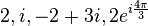 2, i, -2 + 3i, 2e ^ {i \ frac {4 \ pi} {3}} \, \!