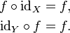 \ Begin {align} f \ circ \ mathrm {id} & _X = f, \\ \ mathrm {id} _Y \ circ f & f =. \ End {align}