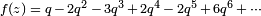 \ Scriptstyle f (z) \; = \; q \, - \, 2q ^ 2 \, - \, 3q ^ 3 \, + \, 2q ^ 4 \ -, \, 2q ^ 5 \, + \, 6Q ^ 6 \, + \, \ cdots